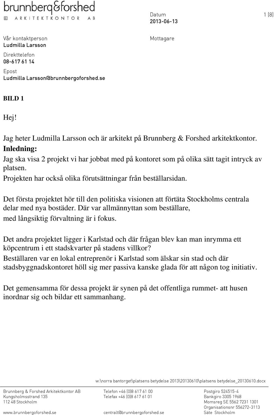 Projekten har också olika förutsättningar från beställarsidan. Det första projektet hör till den politiska visionen att förtäta Stockholms centrala delar med nya bostäder.