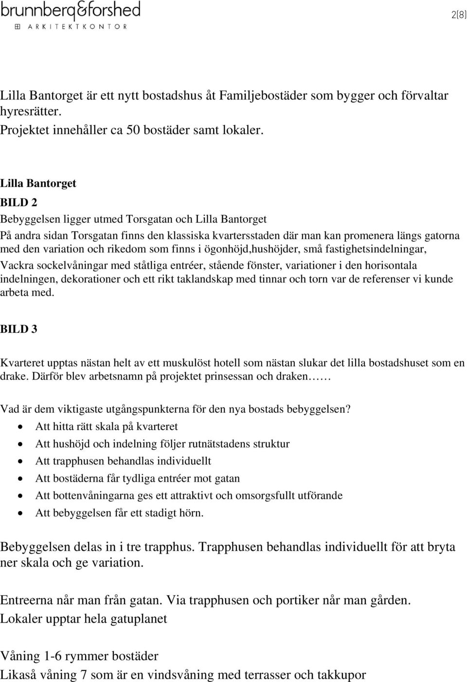 rikedom som finns i ögonhöjd,hushöjder, små fastighetsindelningar, Vackra sockelvåningar med ståtliga entréer, stående fönster, variationer i den horisontala indelningen, dekorationer och ett rikt