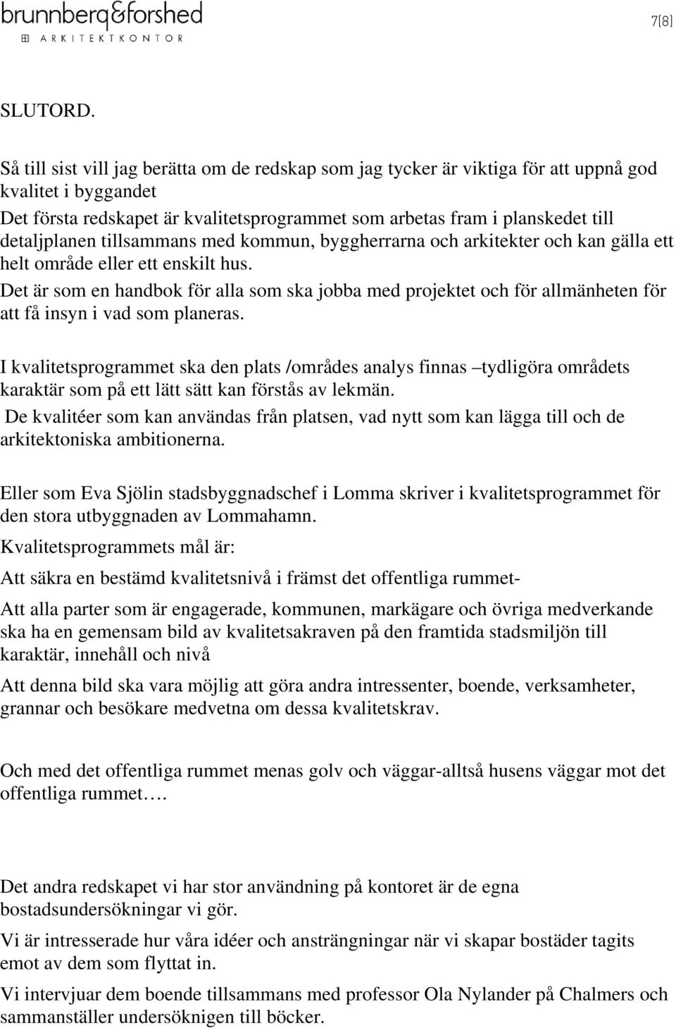 detaljplanen tillsammans med kommun, byggherrarna och arkitekter och kan gälla ett helt område eller ett enskilt hus.