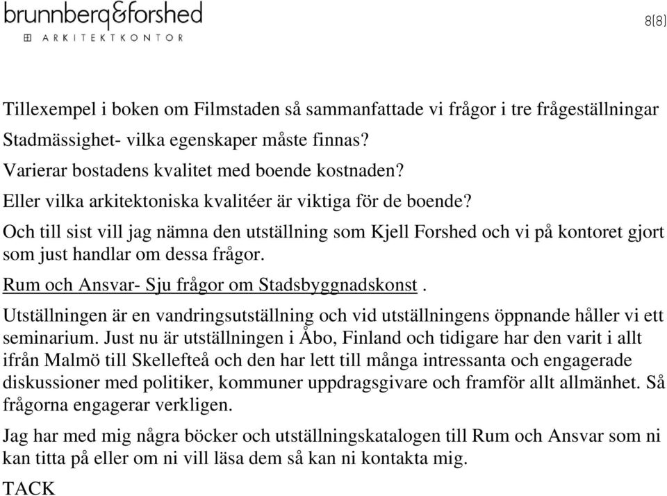 Rum och Ansvar- Sju frågor om Stadsbyggnadskonst. Utställningen är en vandringsutställning och vid utställningens öppnande håller vi ett seminarium.
