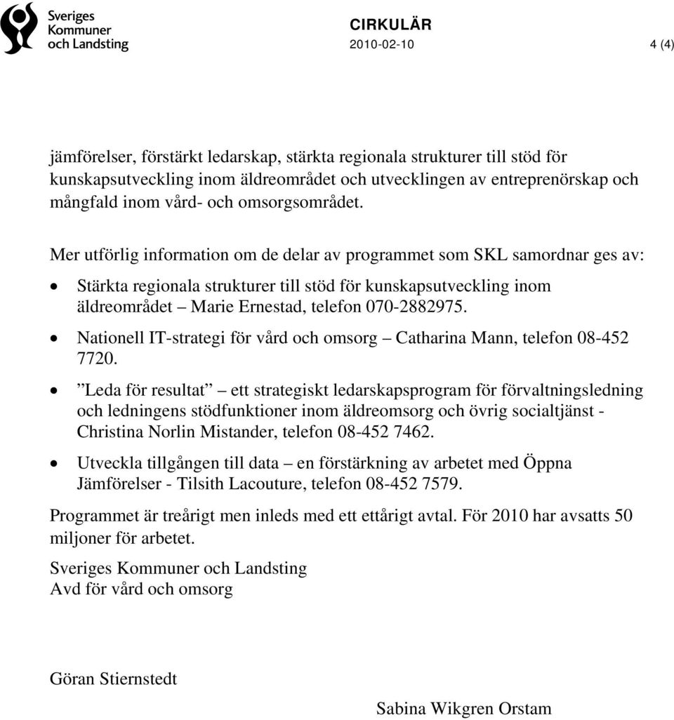 Mer utförlig information om de delar av programmet som SKL samordnar ges av: Stärkta regionala strukturer till stöd för kunskapsutveckling inom äldreområdet Marie Ernestad, telefon 070-2882975.