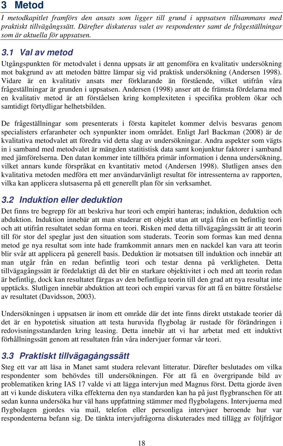1 Val av metod Utgångspunkten för metodvalet i denna uppsats är att genomföra en kvalitativ undersökning mot bakgrund av att metoden bättre lämpar sig vid praktisk undersökning (Andersen 1998).