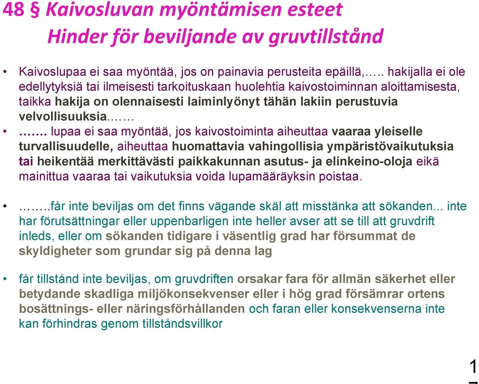 . lupaa ei saa myöntää, jos kaivostoiminta aiheuttaa vaaraa yleiselle turvallisuudelle, aiheuttaa huomattavia vahingollisia ympäristövaikutuksia tai heikentää merkittävästi paikkakunnan asutus- ja