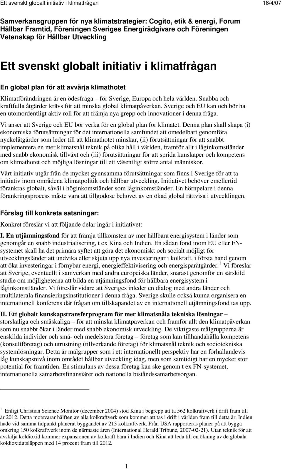 Snabba och kraftfulla åtgärder krävs för att minska global klimatpåverkan. Sverige och EU kan och bör ha en utomordentligt aktiv roll för att främja nya grepp och innovationer i denna fråga.