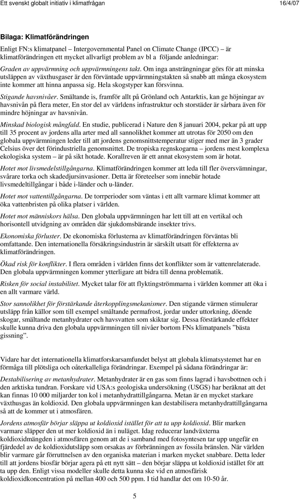 Om inga ansträngningar görs för att minska utsläppen av växthusgaser är den förväntade uppvärmningstakten så snabb att många ekosystem inte kommer att hinna anpassa sig. Hela skogstyper kan försvinna.