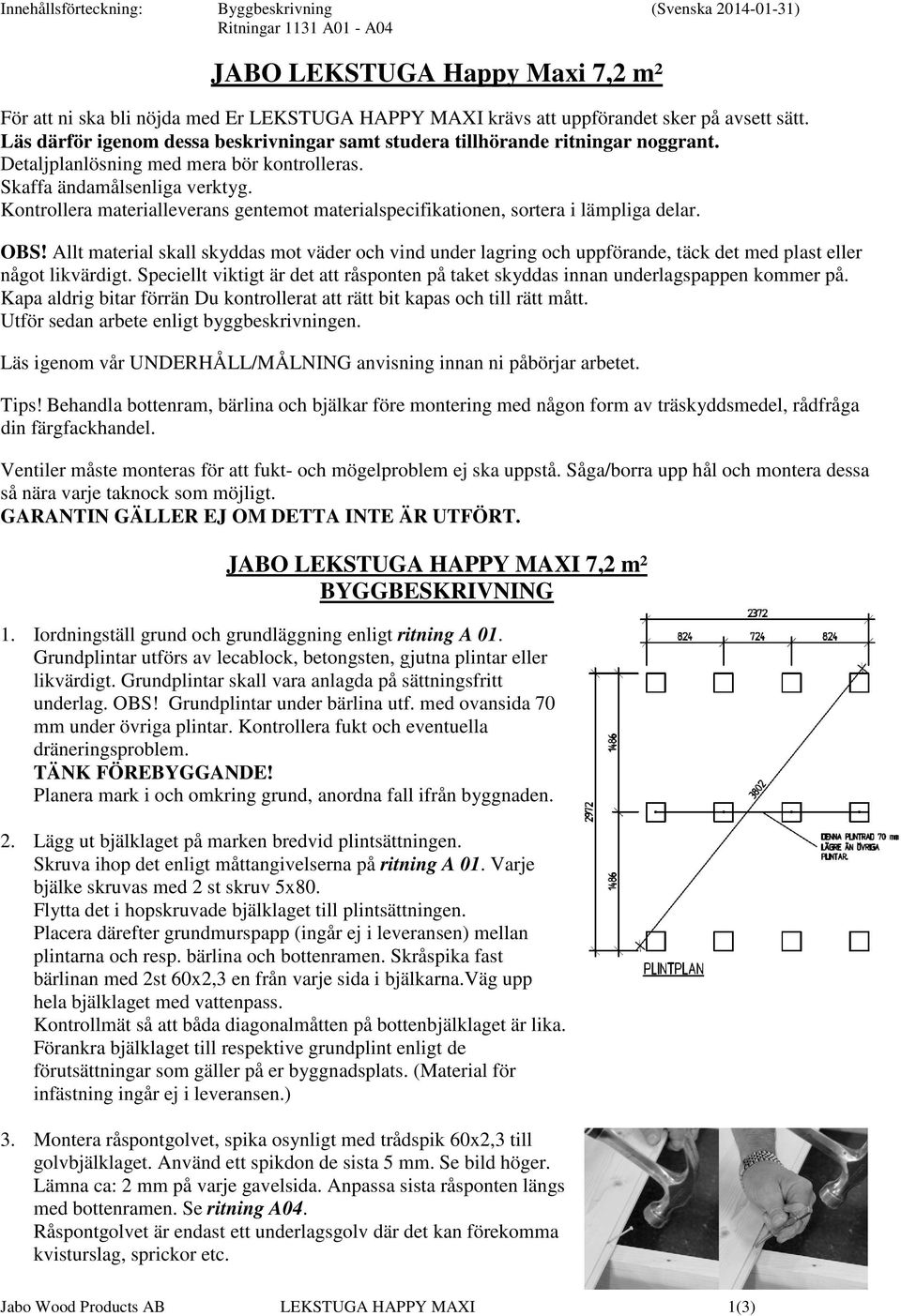 Kontrollera materialleverans gentemot materialspecifikationen, sortera i lämpliga delar. OBS!