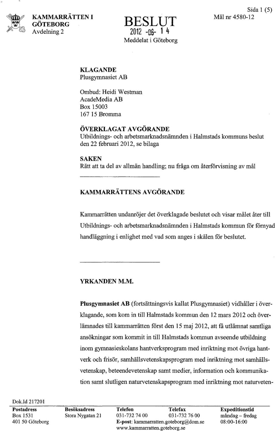 undanröjer det överklagade beslutet och visar målet åter till Utbildnings- och arbetsmarknadsnämnden i Halmstads kommun för förnyad handläggning i enlighet med vad som anges i skalen för beslutet.