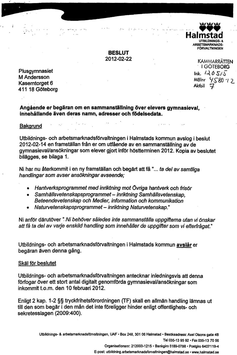 Bakgrund Utbildnings- och arbetsmarknadsförvaltningen i Halmstads kommun avslog i beslut 2012-02-14 en framställan från er om utfående av en sammanställning av de gymnasreval/ansökriingar som elever