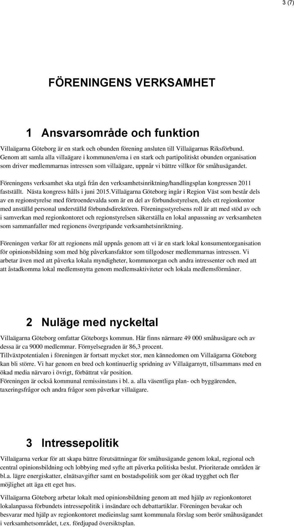 Föreningens verksamhet ska utgå från den verksamhetsinriktning/handlingsplan kongressen 2011 fastställt. Nästa kongress hålls i juni 2015.