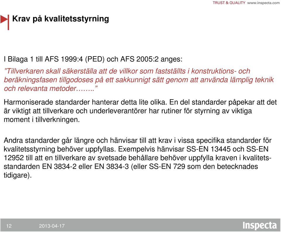 En del standarder påpekar att det är viktigt att tillverkare och underleverantörer har rutiner för styrning av viktiga moment i tillverkningen.