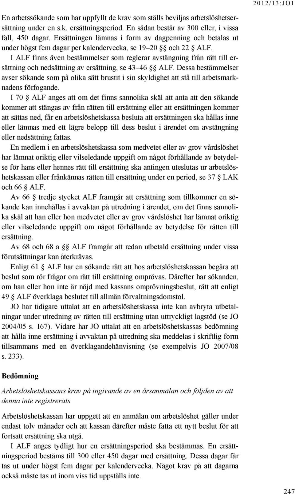 I ALF finns även bestämmelser som reglerar avstängning från rätt till ersättning och nedsättning av ersättning, se 43 46 ALF.