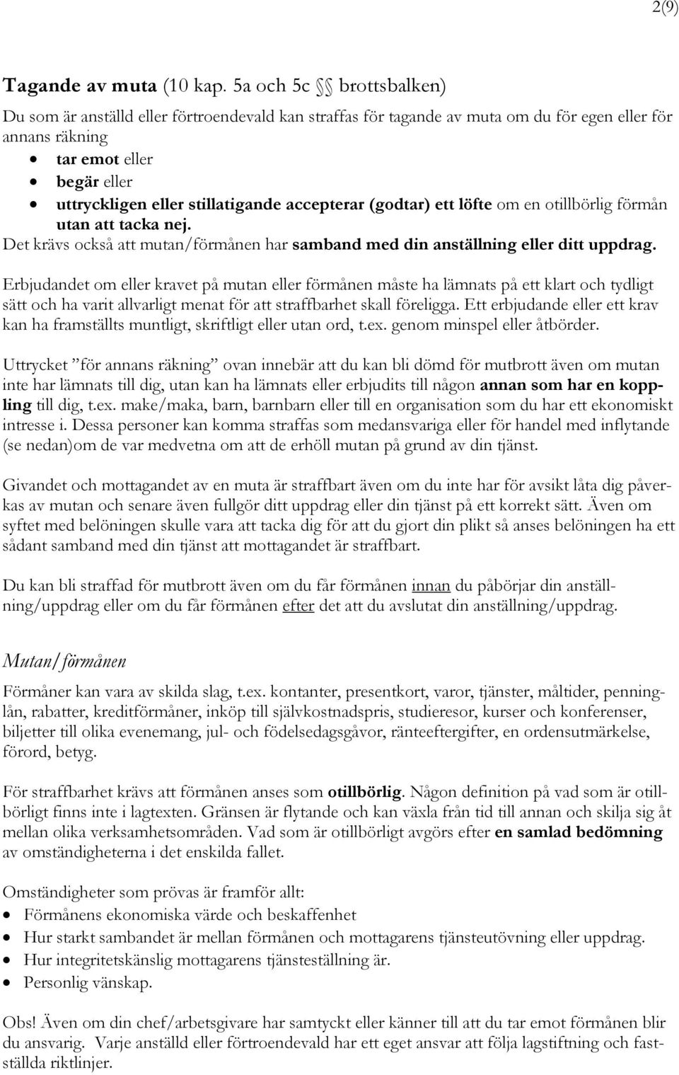 accepterar (godtar) ett löfte om en otillbörlig förmån utan att tacka nej. Det krävs också att mutan/förmånen har samband med din anställning eller ditt uppdrag.