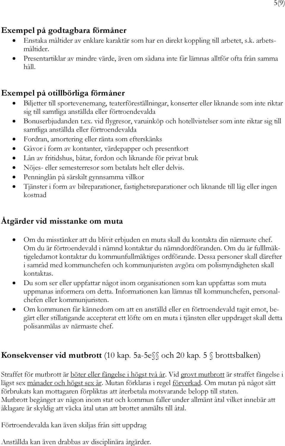 Exempel på otillbörliga förmåner Biljetter till sportevenemang, teaterföreställningar, konserter eller liknande som inte riktar sig till samtliga anställda eller förtroendevalda Bonuserbjudanden t.ex.