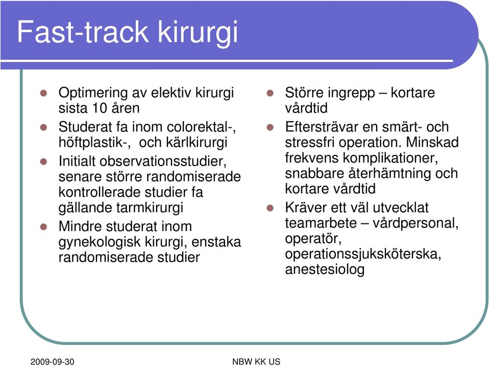 enstaka randomiserade studier Större ingrepp kortare vårdtid Eftersträvar en smärt- och stressfri operation.