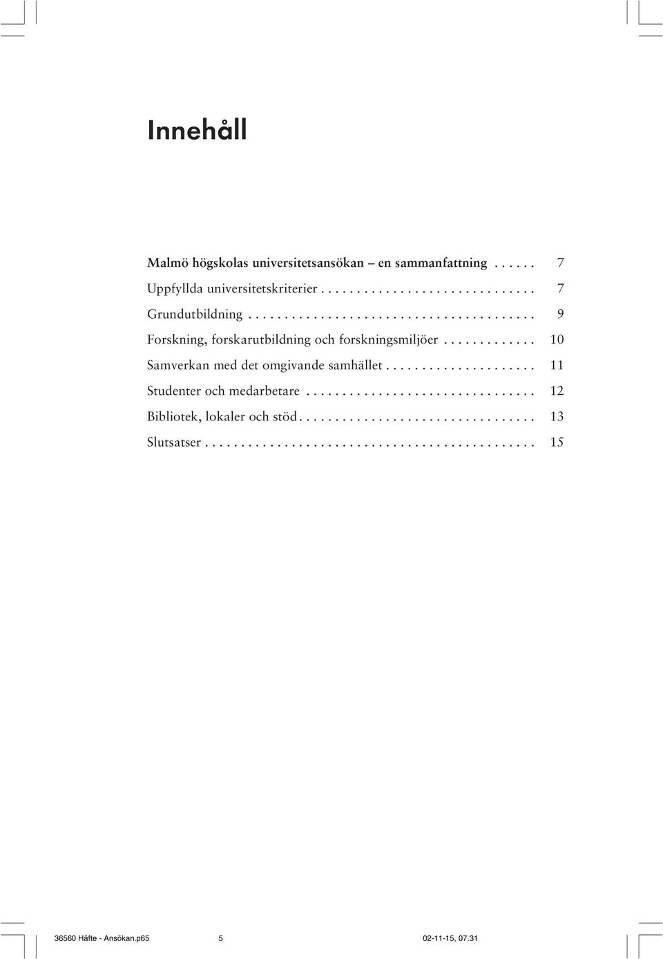 ............ 10 Samverkan med det omgivande samhället..................... 11 Studenter och medarbetare.