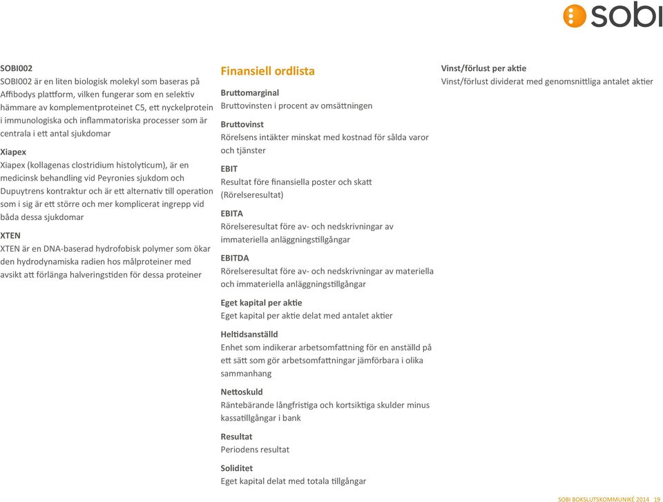 ett alternativ till operation som i sig är ett större och mer komplicerat ingrepp vid båda dessa sjukdomar XTEN XTEN är en DNA-baserad hydrofobisk polymer som ökar den hydrodynamiska radien hos