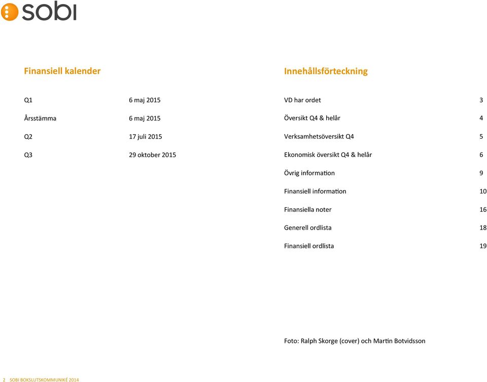 helår 6 Övrig information 9 Finansiell information 10 Finansiella noter 16 Generell ordlista 18