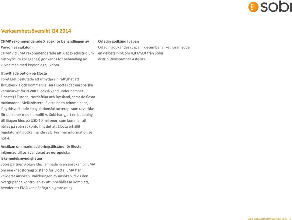 Utnyttjade option på Elocta Företaget beslutade att utnyttja sin rättighet att slututveckla och kommersialisera Elocta (det europeiska varumärket för rfviiifc, också känd under namnet Elocate) i
