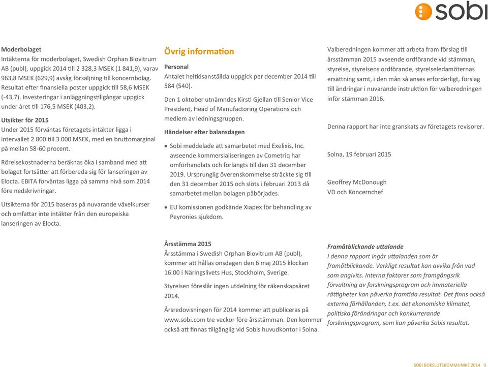 Utsikter för 2015 Under 2015 förväntas företagets intäkter ligga i intervallet 2 800 till 3 000 MSEK, med en bruttomarginal på mellan 58-60 procent.