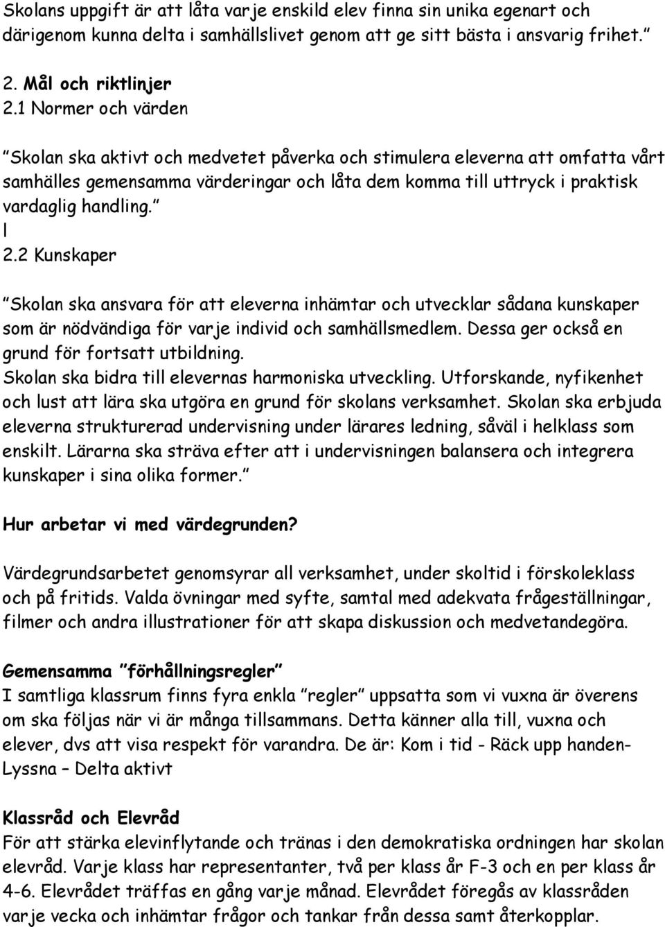 2 Kunskaper Skolan ska ansvara för att eleverna inhämtar och utvecklar sådana kunskaper som är nödvändiga för varje individ och samhällsmedlem. Dessa ger också en grund för fortsatt utbildning.