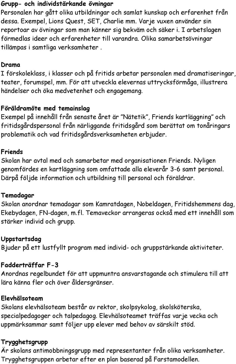 Olika samarbetsövningar tillämpas i samtliga verksamheter. Drama I förskoleklass, i klasser och på fritids arbetar personalen med dramatiseringar, teater, forumspel, mm.