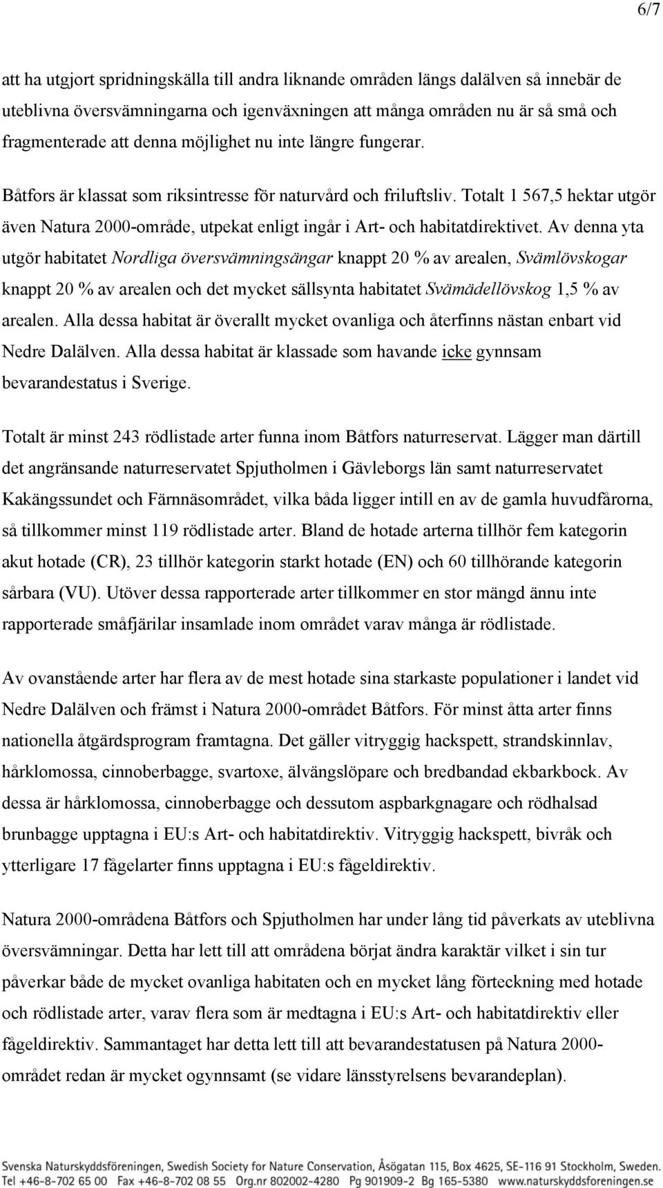 Totalt 1 567,5 hektar utgör även Natura 2000-område, utpekat enligt ingår i Art- och habitatdirektivet.