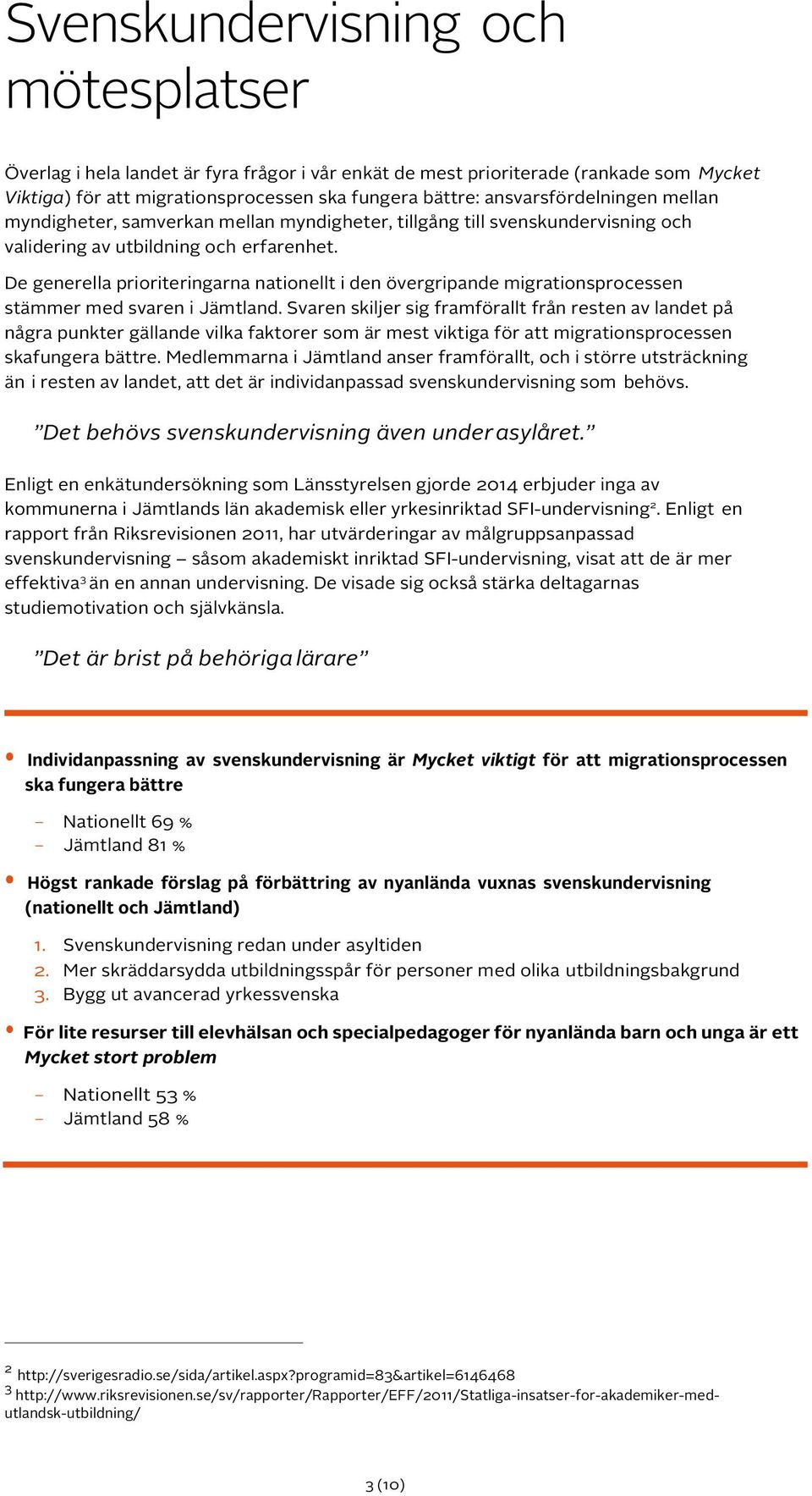 De generella prioriteringarna nationellt i den övergripande migrationsprocessen stämmer med svaren i Jämtland.