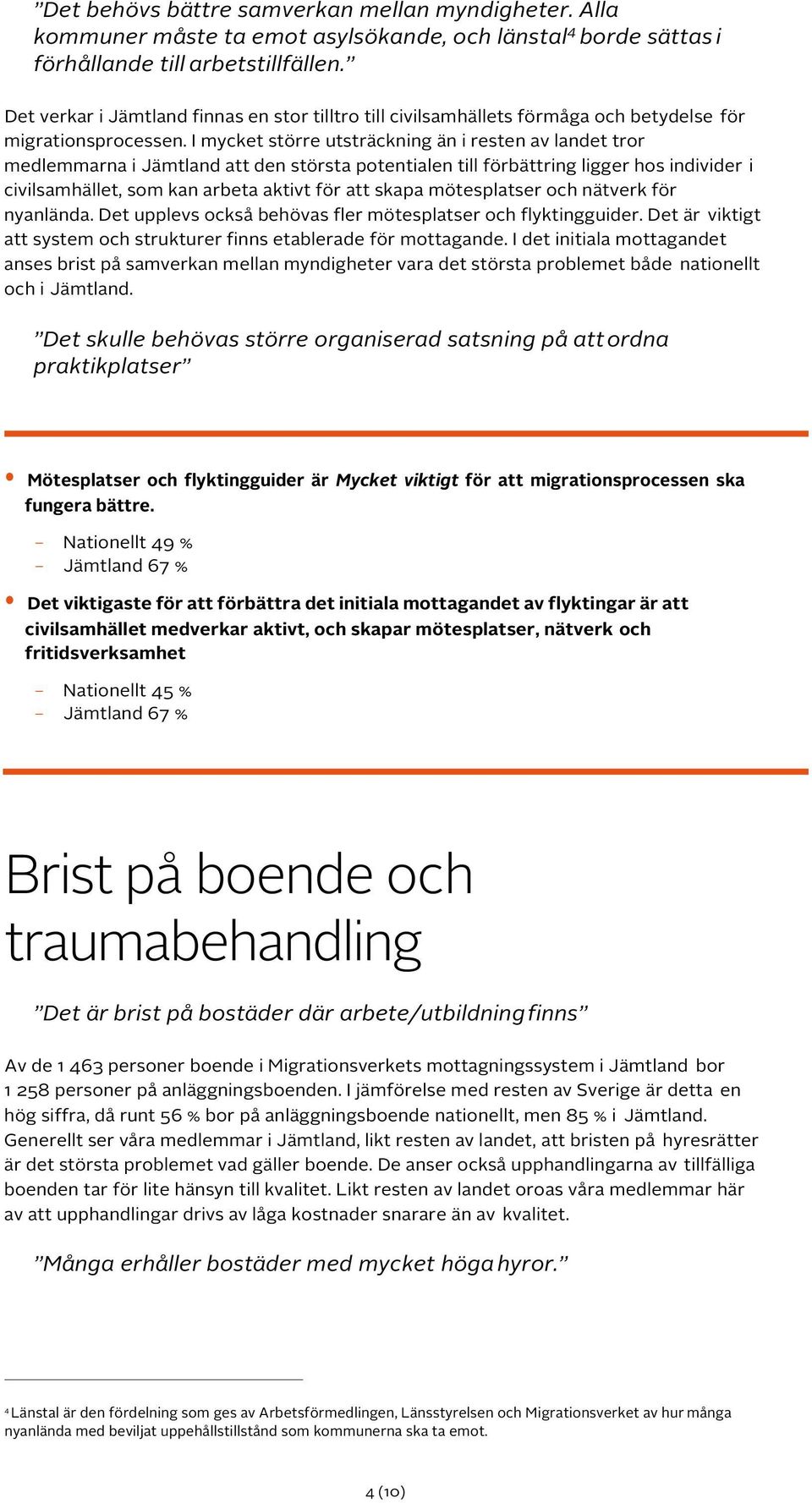 I mycket större utsträckning än i resten av landet tror medlemmarna i Jämtland att den största potentialen till förbättring ligger hos individer i civilsamhället, som kan arbeta aktivt för att skapa