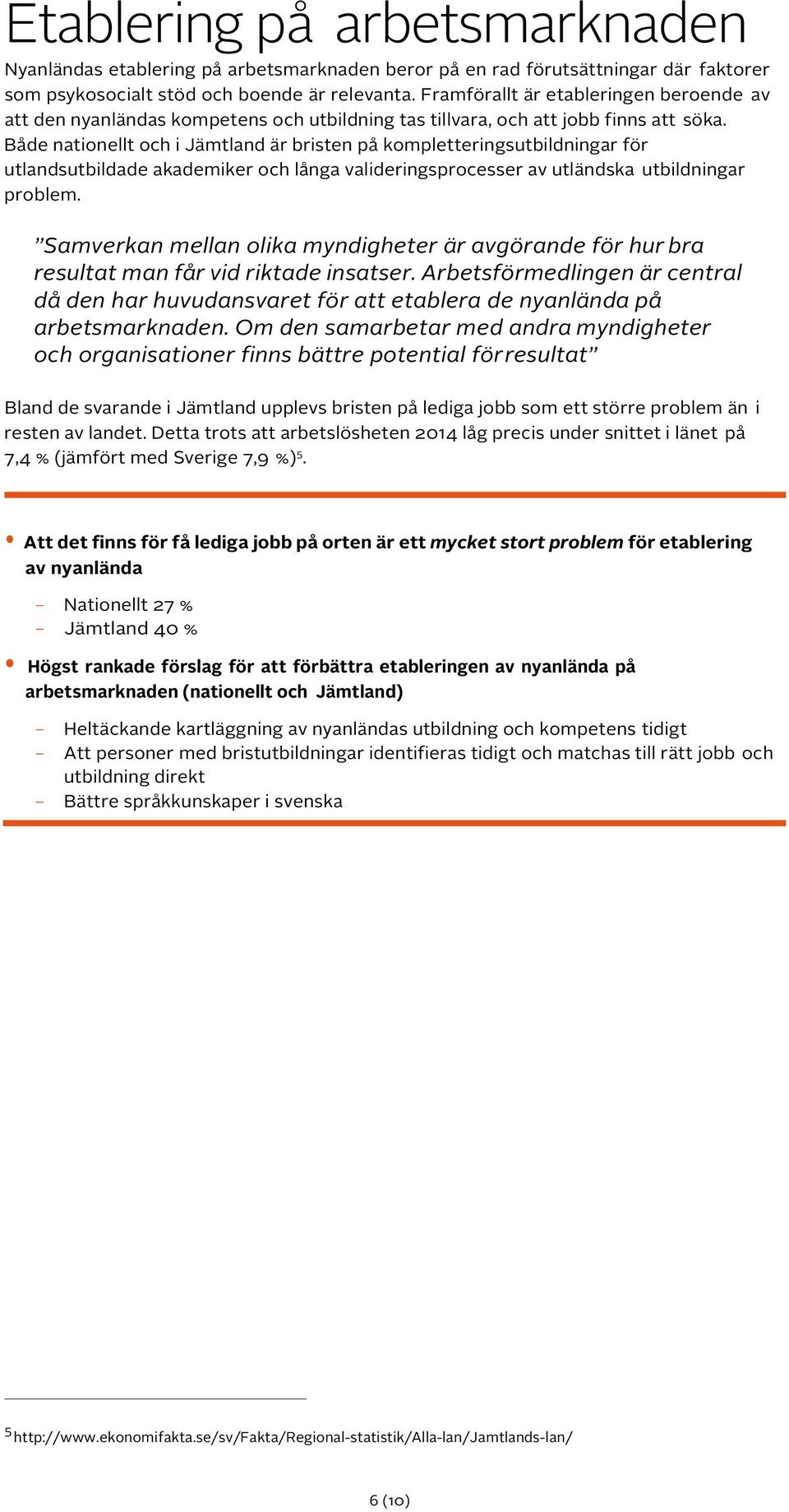 Både nationellt och i Jämtland är bristen på kompletteringsutbildningar för utlandsutbildade akademiker och långa valideringsprocesser av utländska utbildningar problem.
