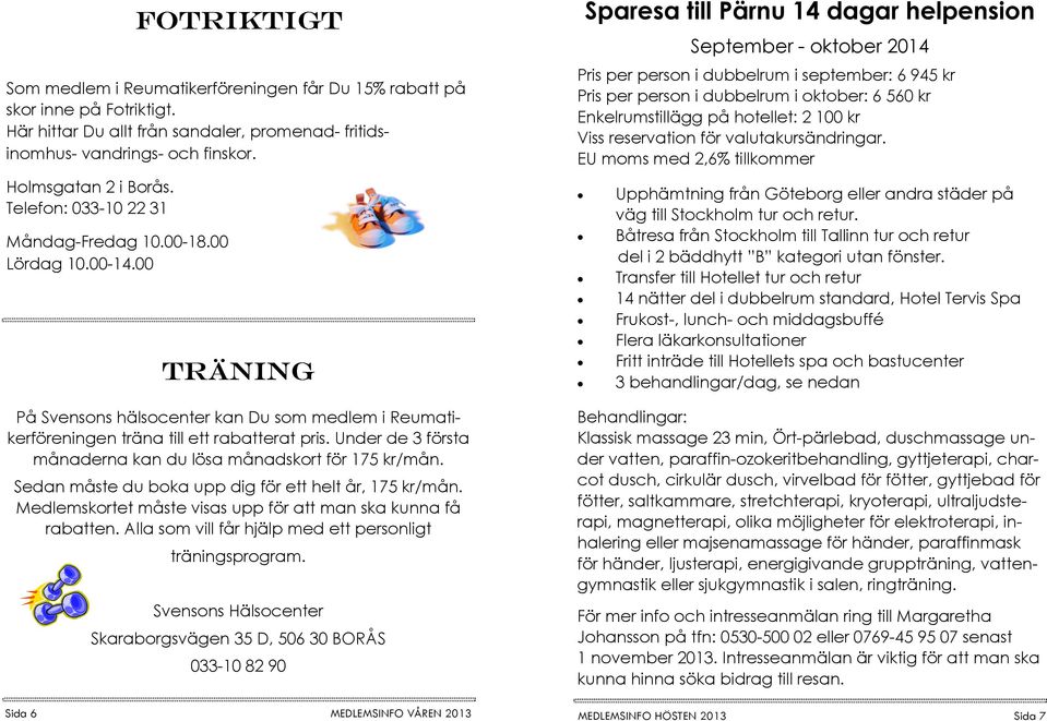 Under de 3 första månaderna kan du lösa månadskort för 175 kr/mån. Sedan måste du boka upp dig för ett helt år, 175 kr/mån. Medlemskortet måste visas upp för att man ska kunna få rabatten.