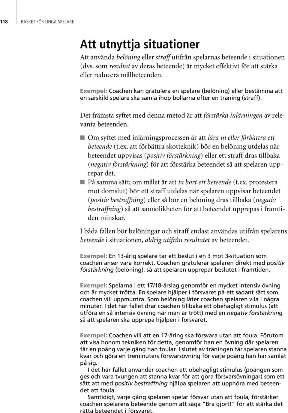 Exempel: Coachen kan gratulera en spelare (belöning) eller bestämma att en särskild spelare ska samla ihop bollarna efter en träning (straff).