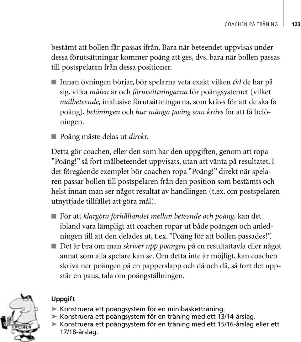 Innan övningen börjar, bör spelarna veta exakt vilken tid de har på sig, vilka målen är och förutsättningarna för poängsystemet (vilket målbeteende, inklusive förutsättningarna, som krävs för att de