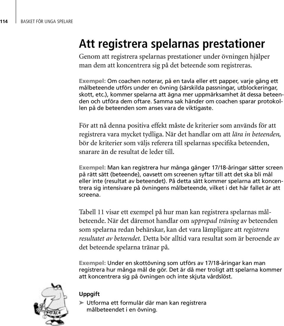 ), kommer spelarna att ägna mer uppmärksamhet åt dessa beteenden och utföra dem oftare. Samma sak händer om coachen sparar protokollen på de beteenden som anses vara de viktigaste.