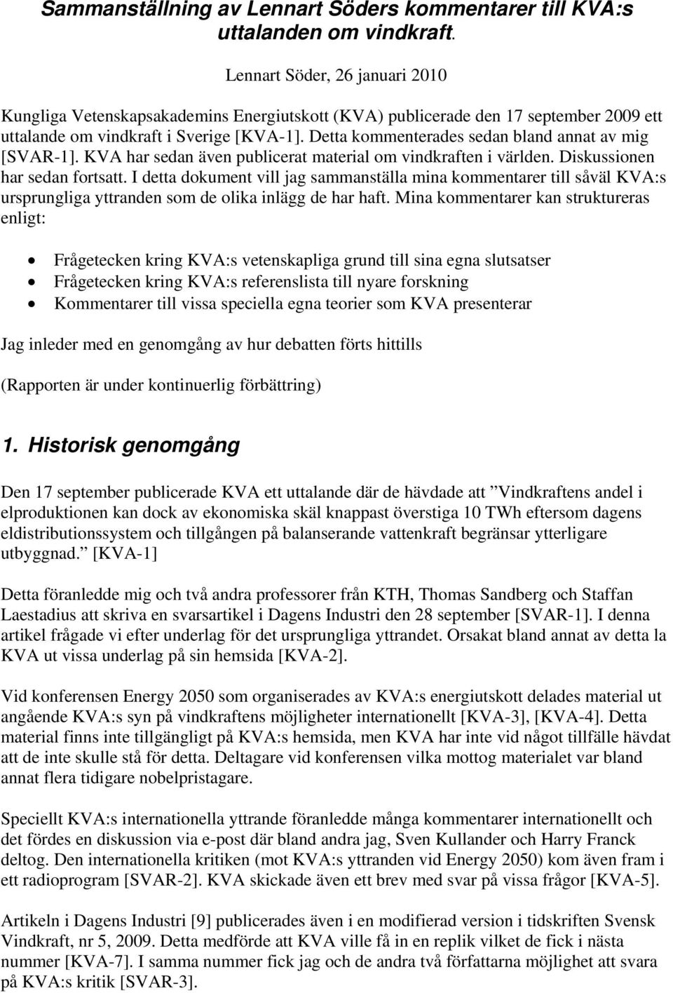 Detta kommenterades sedan bland annat av mig [SVAR-1]. KVA har sedan även publicerat material om vindkraften i världen. Diskussionen har sedan fortsatt.