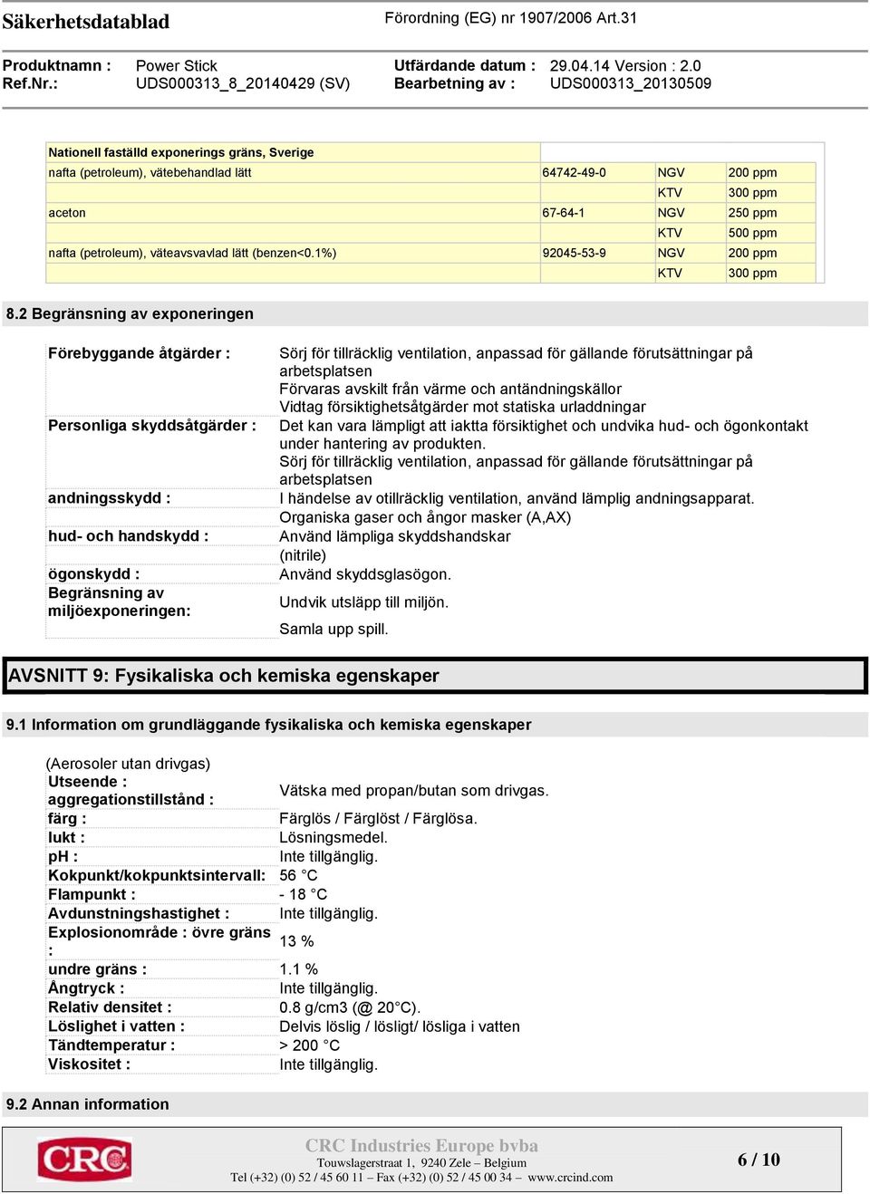 2 Begränsning av exponeringen Förebyggande åtgärder : Personliga skyddsåtgärder : andningsskydd : hud- och handskydd : ögonskydd : Begränsning av miljöexponeringen: Sörj för tillräcklig ventilation,