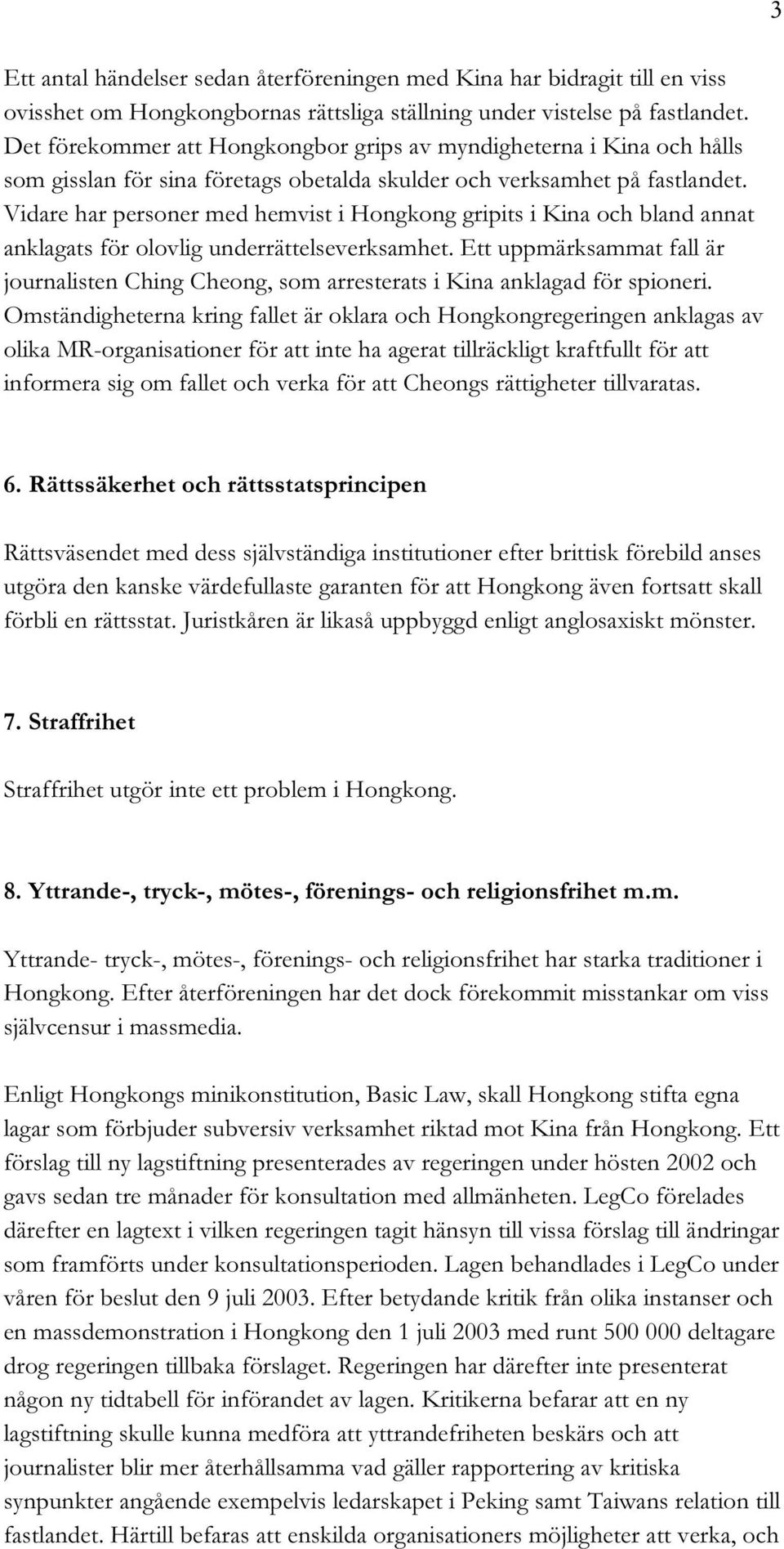 Vidare har personer med hemvist i Hongkong gripits i Kina och bland annat anklagats för olovlig underrättelseverksamhet.