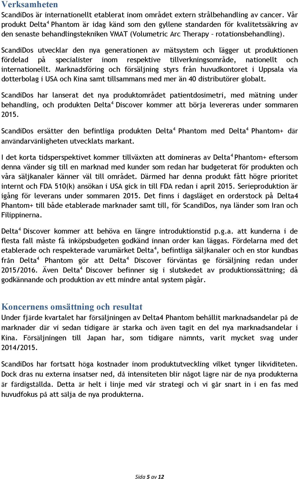 ScandiDos utvecklar den nya generationen av mätsystem och lägger ut produktionen fördelad på specialister inom respektive tillverkningsområde, nationellt och internationellt.