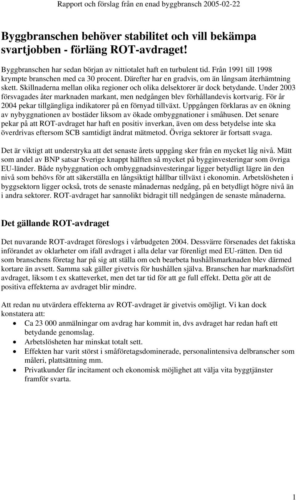 Under 2003 försvagades åter marknaden markant, men nedgången blev förhållandevis kortvarig. För år 2004 pekar tillgängliga indikatorer på en förnyad tillväxt.