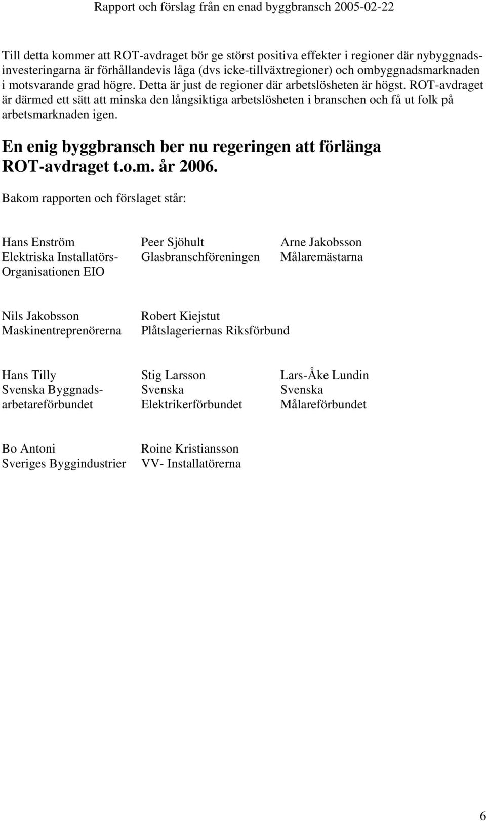 En enig byggbransch ber nu regeringen att förlänga ROT-avdraget t.o.m. år 2006.