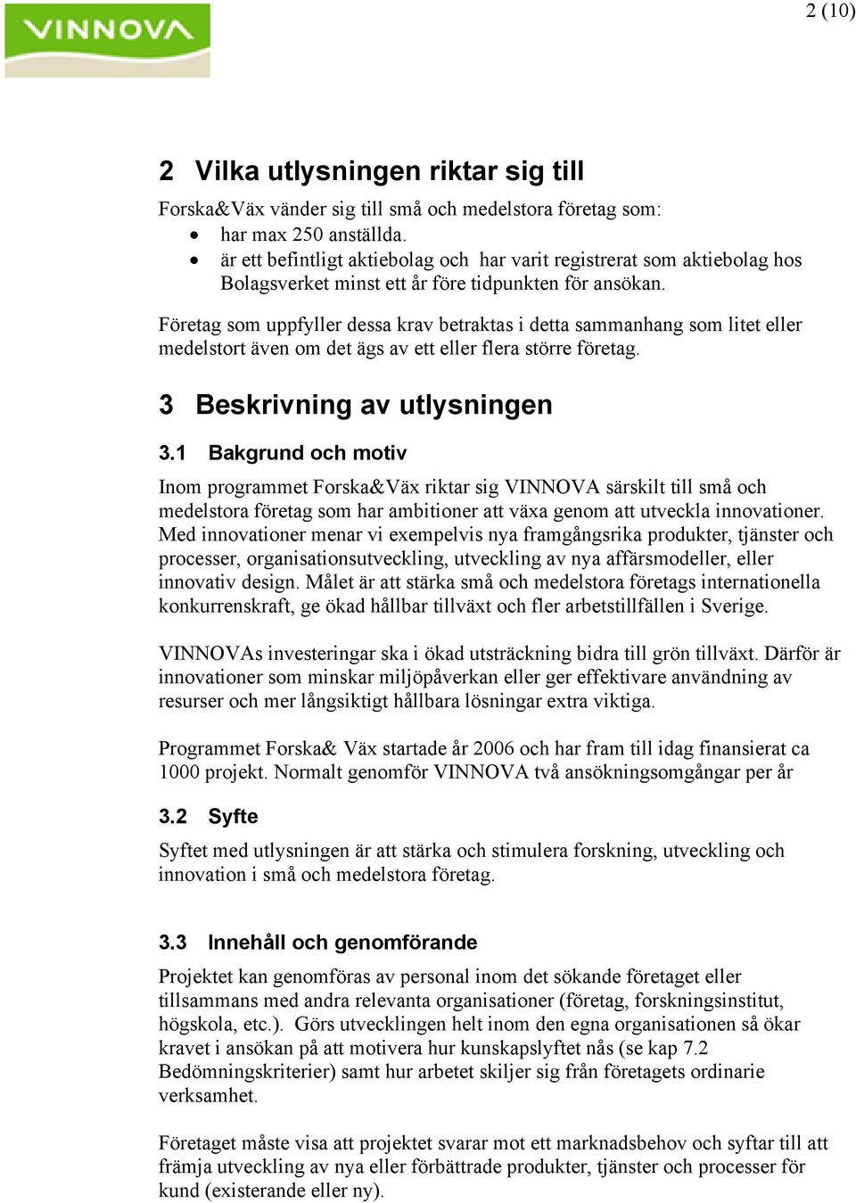Företag som uppfyller dessa krav betraktas i detta sammanhang som litet eller medelstort även om det ägs av ett eller flera större företag. 3 Beskrivning av utlysningen 3.
