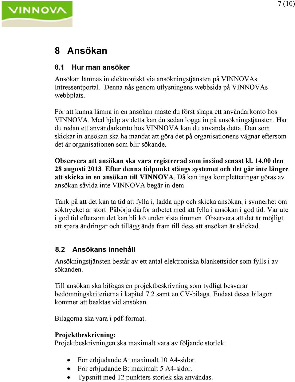 Har du redan ett användarkonto hos VINNOVA kan du använda detta. Den som skickar in ansökan ska ha mandat att göra det på organisationens vägnar eftersom det är organisationen som blir sökande.