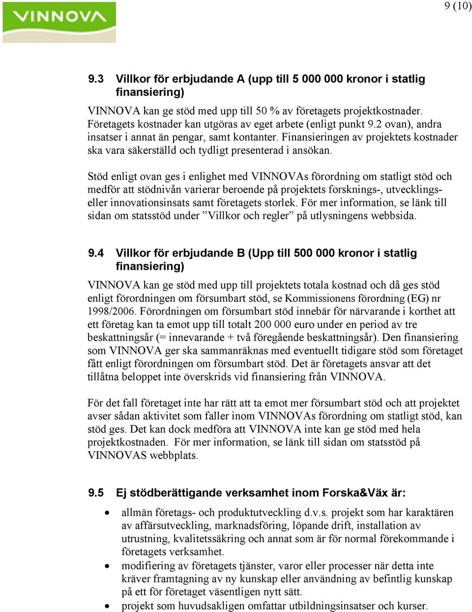 Finansieringen av projektets kostnader ska vara säkerställd och tydligt presenterad i ansökan.