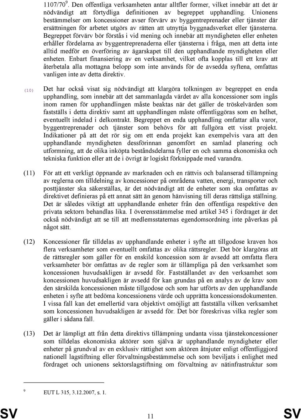 Begreppet förvärv bör förstås i vid mening och innebär att myndigheten eller enheten erhåller fördelarna av byggentreprenaderna eller tjänsterna i fråga, men att detta inte alltid medför en