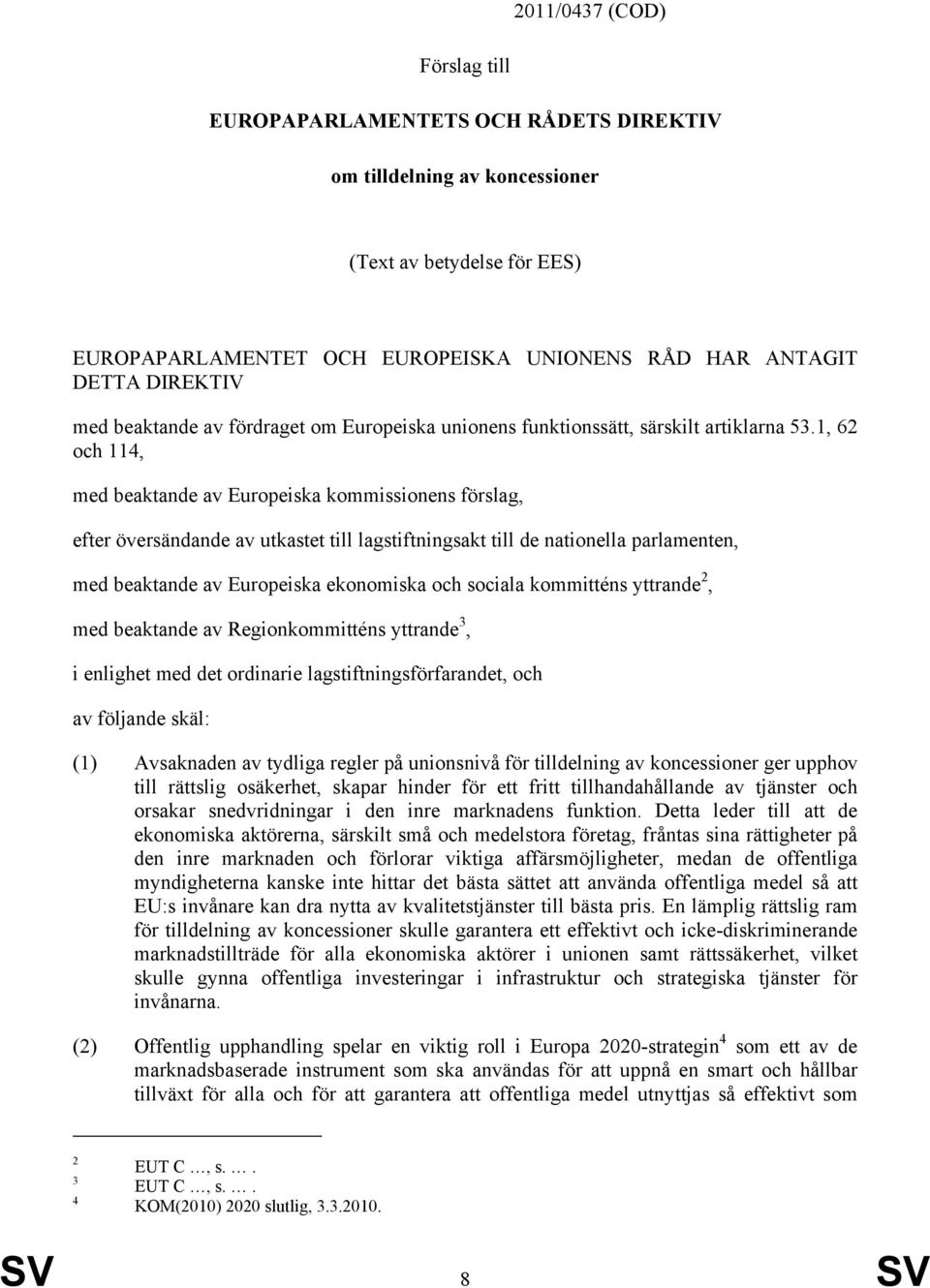1, 62 och 114, med beaktande av Europeiska kommissionens förslag, efter översändande av utkastet till lagstiftningsakt till de nationella parlamenten, med beaktande av Europeiska ekonomiska och