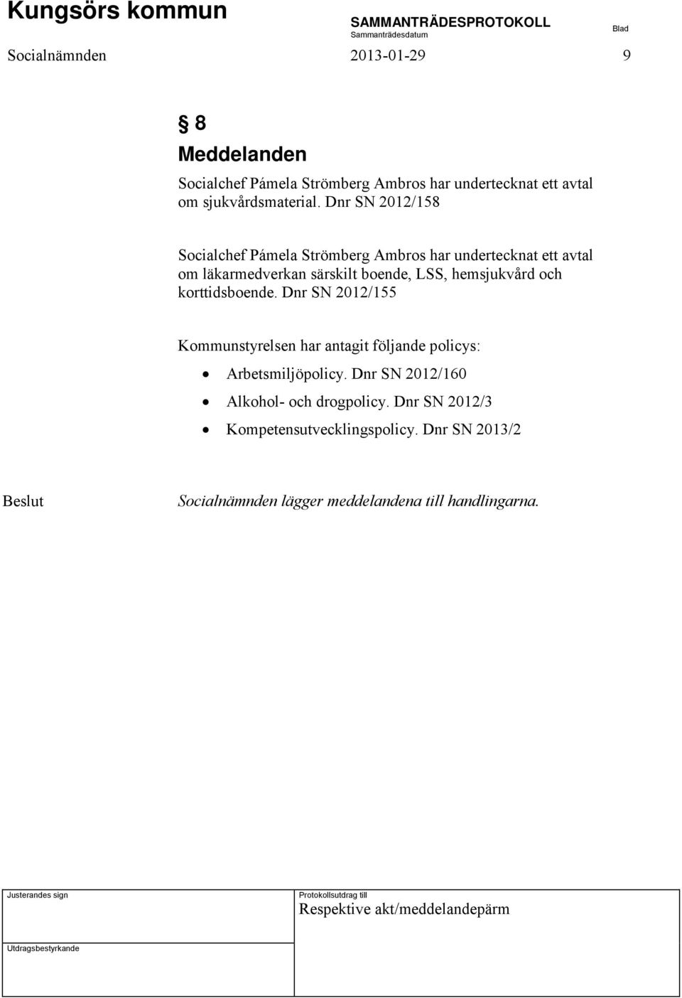 korttidsboende. Dnr SN 2012/155 Kommunstyrelsen har antagit följande policys: Arbetsmiljöpolicy.