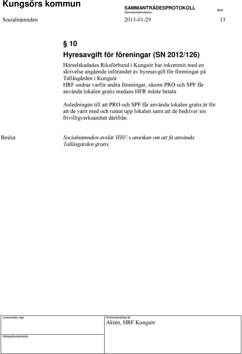 HRF undrar varför andra föreningar, såsom PRO och SPF får använda lokalen gratis medans HFR måste betala.
