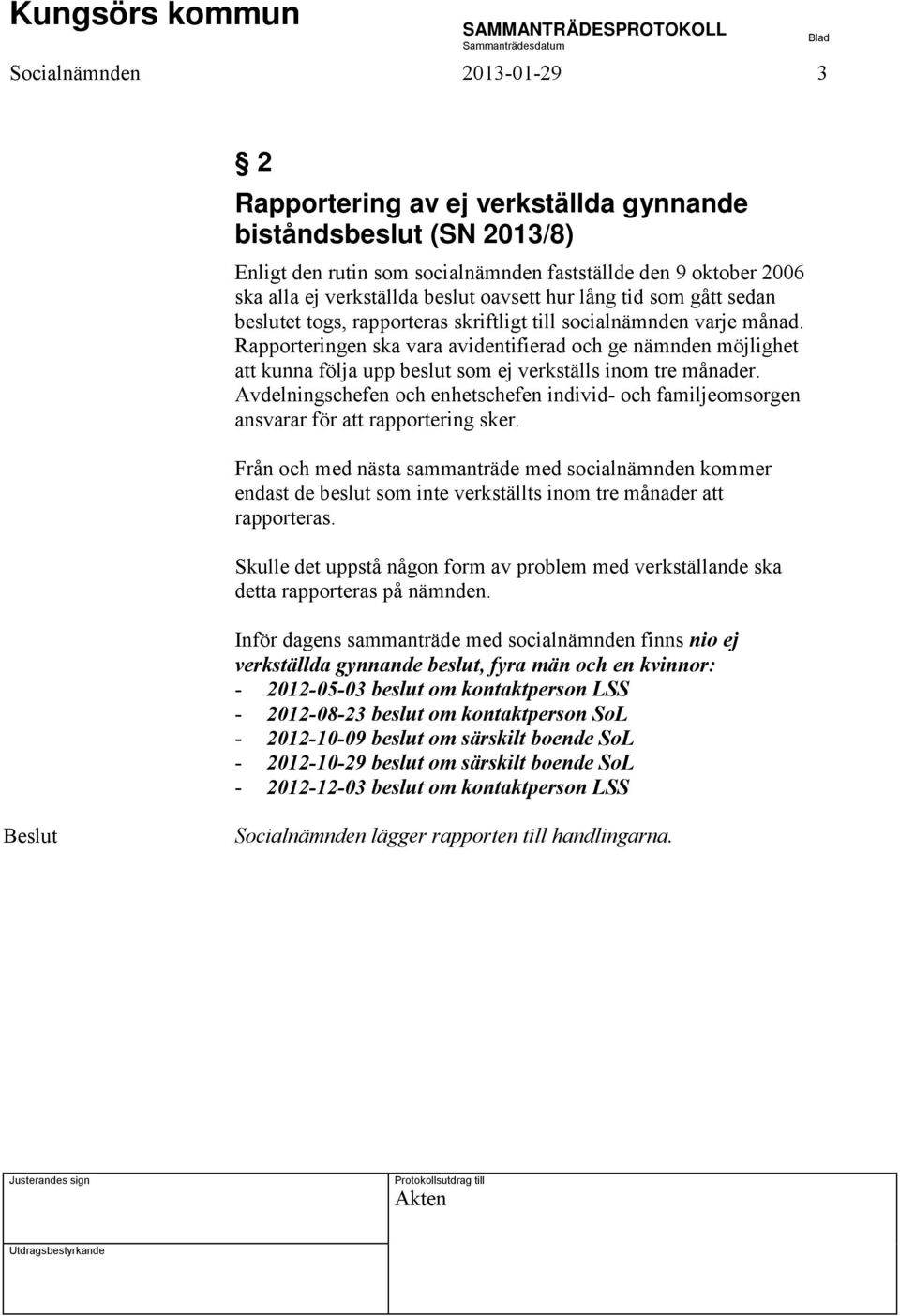 Rapporteringen ska vara avidentifierad och ge nämnden möjlighet att kunna följa upp beslut som ej verkställs inom tre månader.