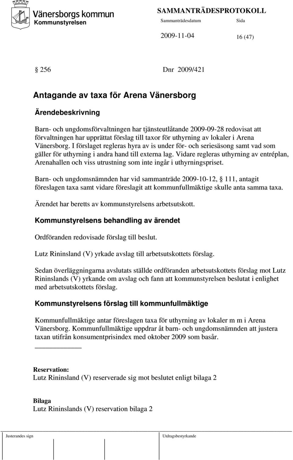 I förslaget regleras hyra av is under för- och seriesäsong samt vad som gäller för uthyrning i andra hand till externa lag.