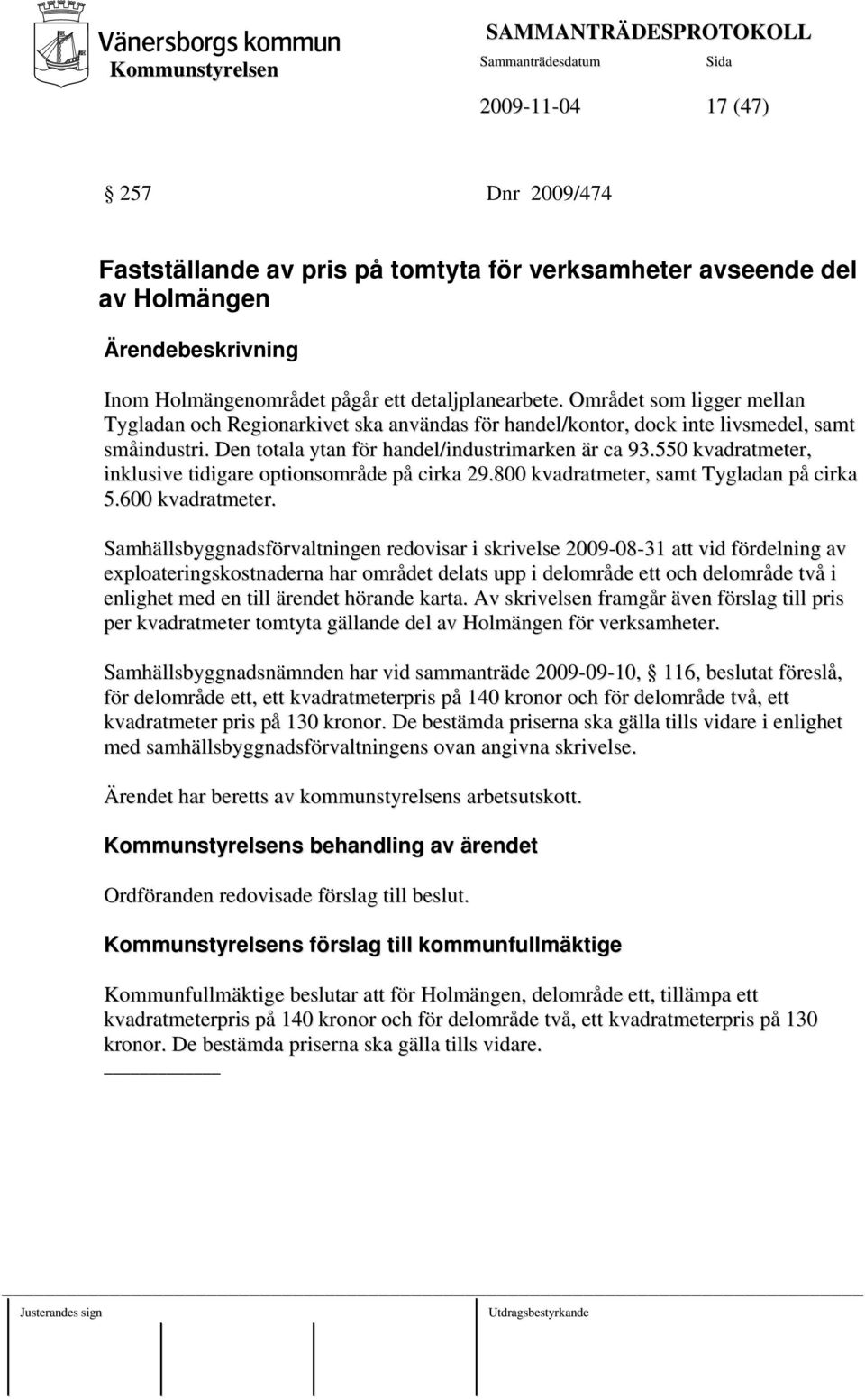 Den totala ytan för handel/industrimarken är ca 93.550 kvadratmeter, inklusive tidigare optionsområde på cirka 29.800 kvadratmeter, samt Tygladan på cirka 5.600 kvadratmeter.