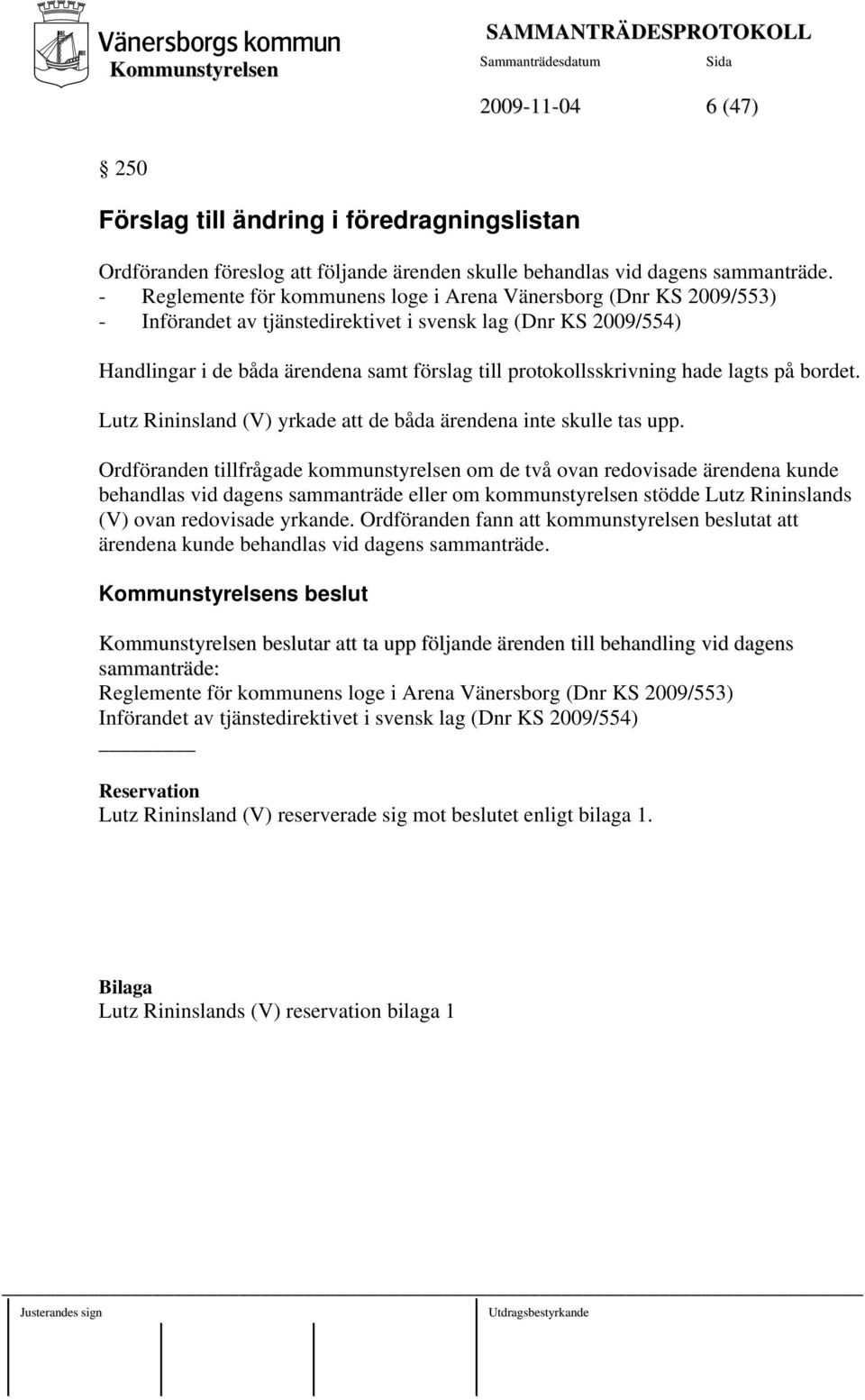 protokollsskrivning hade lagts på bordet. Lutz Rininsland (V) yrkade att de båda ärendena inte skulle tas upp.